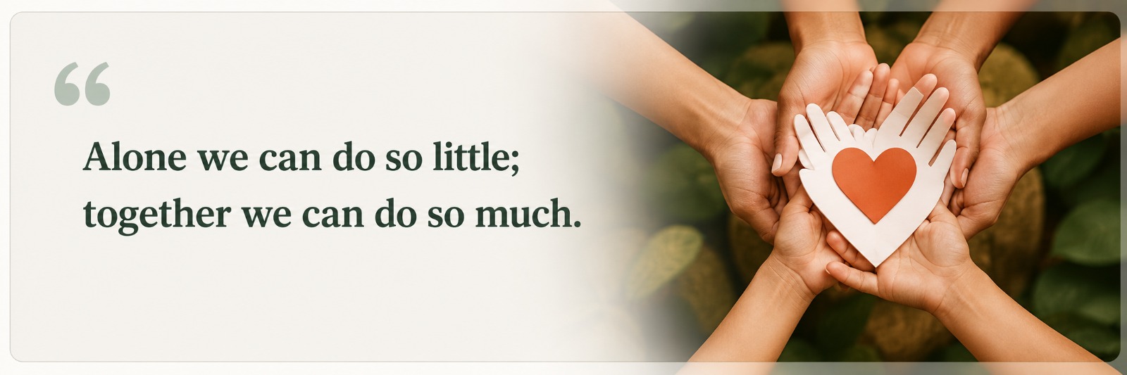Alone we can do so little; together we can do so much.
